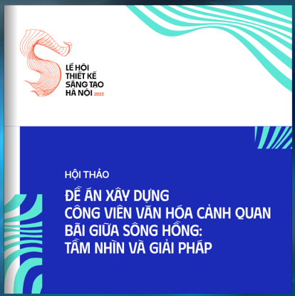 Ảnh của LỄ HỘI THIẾT KẾ SÁNG TẠO HÀ NỘI 2023 HỘI THẢO: ĐỀ ÁN XÂY DỰNG CÔNG VIÊN VĂN HÓA CẢNH QUAN BÃI GIỮA SÔNG HỒNG: TẦM NHÌN VÀ GIẢI PHÁP